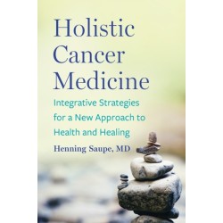 Holistic Cancer Medicine: Integrative Strategies for a New Approach to Health and Healing