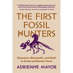 The First Fossil Hunters: Dinosaurs, Mammoths, and Myth in Greek and Roman Times