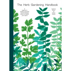 The Herb Gardening Handbook: A Beginners' Guide to Growing and Harvesting Herbs No Matter Your Space