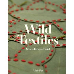 Wild Textiles: Grown, Foraged, Found
