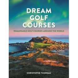 Dream Golf Courses: Remarkable Golf Courses Around the World