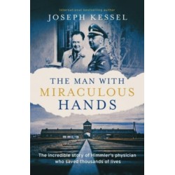 The Man with Miraculous Hands: The Incredible Story of Himmler’s Physician Who Saved Thousands of Lives
