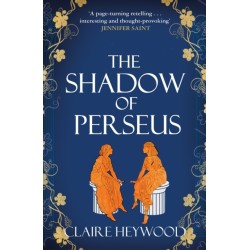 The Shadow of Perseus: A compelling feminist retelling of the myth of Perseus told from the perspectives of the women who knew him best
