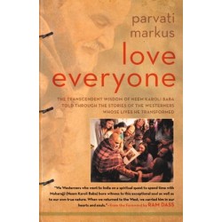 Love Everyone: The Transcendent Wisdom of Neem Karoli Baba Told Through the Stories of the Westerners Whose Lives He Transformed