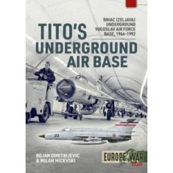 Tito's Underground Air Base: Bihac (Zeljava) Underground Yugoslav Air Force Base, 1964-1992