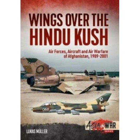 Wings over the Hindu Kush: Air Forces, Aircraft and Air Warfare of Afghanistan, 1989-2001