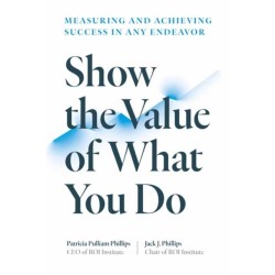 Show the Value of What You Do: Measuring and Achieving Success in Any Endeavour