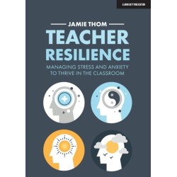 Teacher Resilience: Managing stress and anxiety to thrive in the classroom: Managing stress and anxiety to thrive in the classroom