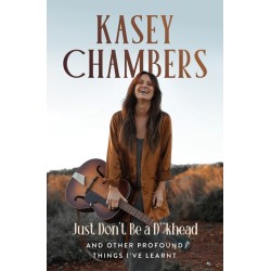 Kasey Chambers Just Don't Be a D**khead: And Other Profound Things I've Learnt