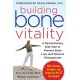 Building Bone Vitality: A Revolutionary Diet Plan to Prevent Bone Loss and Reverse Osteoporosis--Without Dairy Foods, Calcium, Estrogen, or Drugs