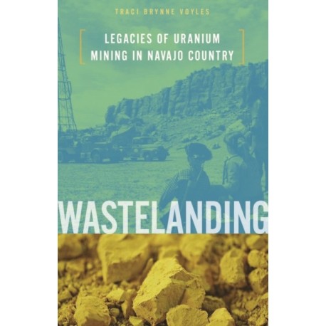 Wastelanding: Legacies of Uranium Mining in Navajo Country