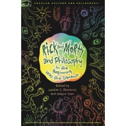 Rick and Morty and Philosophy: In the Beginning Was the Squanch