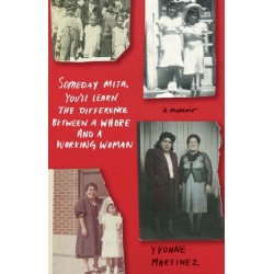 Someday Mija, You'll Learn the Difference Between a Whore and Working Woman: A Memoir