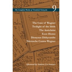 The Case of Wagner / Twilight of the Idols / the Antichrist / Ecce Homo / Dionysus Dithyrambs / Nietzsche Contra Wagner: Volume 9