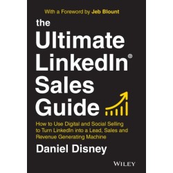 The Ultimate LinkedIn Sales Guide: How to Use Digital and Social Selling to Turn LinkedIn into a Lead, Sales and Revenue Generating Machine