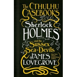 The Cthulhu Casebooks - Sherlock Holmes and the Sussex Sea-Devils