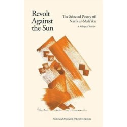 Revolt Against the Sun: The Selected Poetry of Nazik al-Mala'ika: A Bilingual Reader