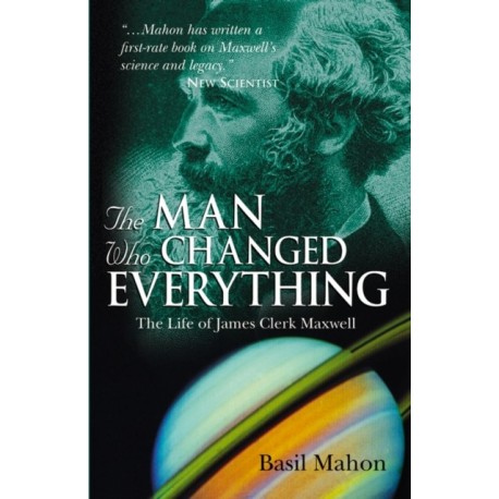 The Man Who Changed Everything: The Life of James Clerk Maxwell