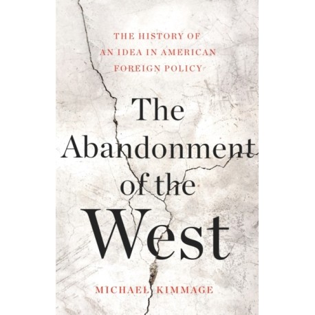 The Abandonment of the West: The History of an Idea in American Foreign Policy