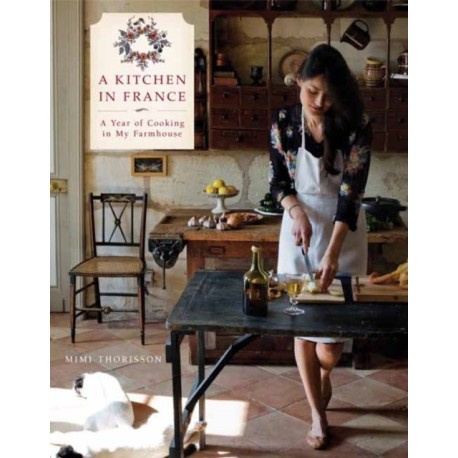 A Kitchen in France: A Year of Cooking in My Farmhouse: A Cookbook