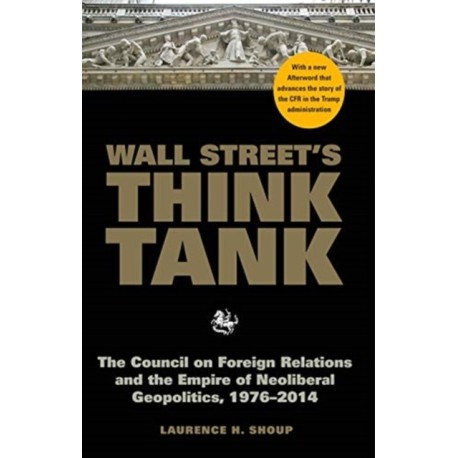 Wall Street's Think Tank: The Council on Foreign Relations and the Empire of Neoliberal Geopolitics, 1976-2014