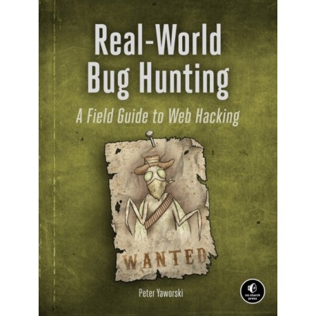Real-World Bug Hunting: A Field Guide to Web Hacking