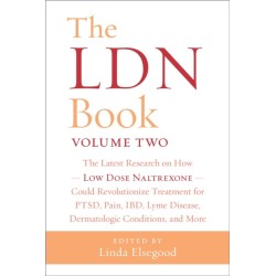 The LDN Book, Volume Two: The Latest Research on How Low Dose Naltrexone Could Revolutionize Treatment for PTSD, Pain, IBD, Lyme Disease, Dermatologic Conditions, and More