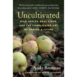 Uncultivated: Wild Apples, Real Cider, and the Complicated Art of Making a Living