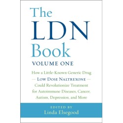 The LDN Book: How a Little-Known Generic Drug — Low Dose Naltrexone — Could Revolutionize Treatment for Autoimmune Diseases, Cancer, Autism, Depression, and More