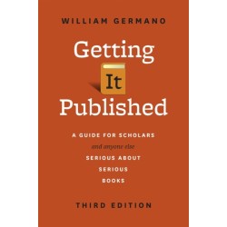 Getting It Published: A Guide for Scholars and Anyone Else Serious about Serious Books, Third Edition