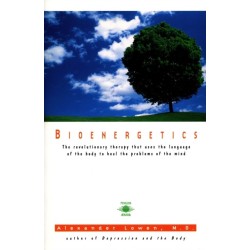 Bioenergetics: The Revolutionary Therapy That Uses the Language of the Body to Heal the Problems of the Mind