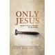 Only Jesus: What It Really Means to Be Saved