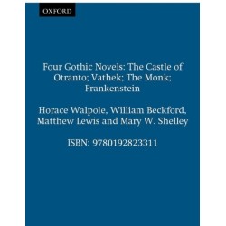 Four Gothic Novels: The Castle of Otranto- Vathek- The Monk- Frankenstein