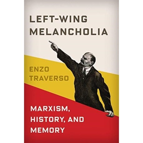 Left-Wing Melancholia: Marxism, History, and Memory
