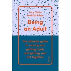 Being an Adult: the ultimate guide to moving out, getting a job, and getting your act together