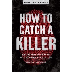 How to Catch a Killer: Hunting and Capturing the World's Most Notorious Serial Killers