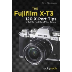The Fujifilm X-T3: 120 X-Pert Tips to Get the Most Out of Your Camera