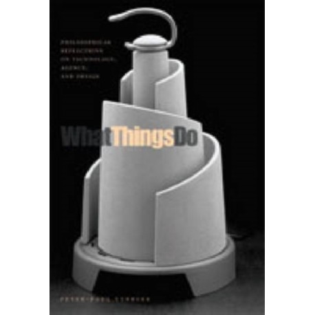 What Things Do: Philosophical Reflections on Technology, Agency, and Design