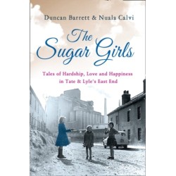 The Sugar Girls: Tales of Hardship, Love and Happiness in Tate & Lyle’s East End