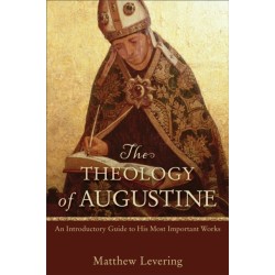 The Theology of Augustine – An Introductory Guide to His Most Important Works: An Introductory Guide to His Most Important Works