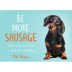 Be More Sausage: Lifelong Lessons from a Small but Mighty Dog