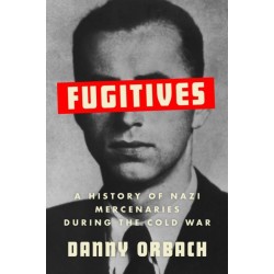Fugitives: A History of Nazi Mercenaries During the Cold War