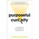 Purposeful Curiosity: How asking the right questions will change your life