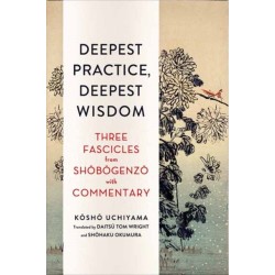 Deepest Practice, Deepest Wisdom: Three Fascicles from Shobogenzo with Commentary