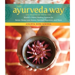 The Ayurveda Way: 108 Practices from the World’s Oldest Healing System for Better Sleep, Less Stress, Optimal Digestion, and More
