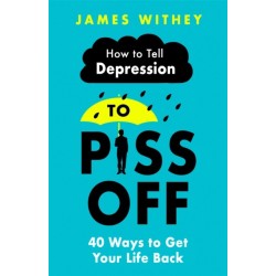 How To Tell Depression to Piss Off: 40 Ways to Get Your Life Back