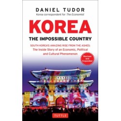 Korea: The Impossible Country: South Korea's Amazing Rise from the Ashes: The Inside Story of an Economic, Political and Cultural Phenomenon