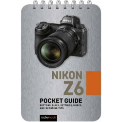 Nikon Z6: Pocket Guide: Buttons, Dials, Settings, Modes, and Shooting Tips