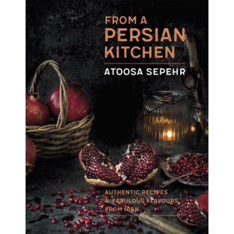 From a Persian Kitchen: Authentic recipes and fabulous flavours from Iran