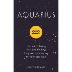 Aquarius: The Art of Living Well and Finding Happiness According to Your Star Sign